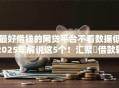 最好借钱的网贷平台不看数据低2025年解说这5个！汇聚​借款软件不看数据低最好用