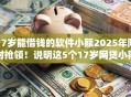 17岁能借钱的软件小额2025年限时抢领！说明这5个17岁网贷小额平台借款口子
