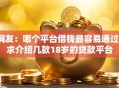 网友：哪个平台借钱最容易通过？求介绍几款18岁的贷款平台