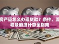 房产证怎么办理贷款？条件、流程及额度计算全指南