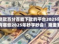贷款百分百能下款的平台2025年有哪些2025年秒学秒会！隆重罗列5个借款口子百分之百能下款的app