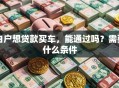 白户想贷款买车，能通过吗？需要什么条件