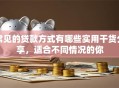 常见的贷款方式有哪些实用干货分享，适合不同情况的你