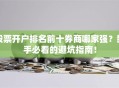 股票开户排名前十券商哪家强？新手必看的避坑指南！