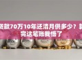 贷款70万10年还清月供多少？算完这笔账我悟了