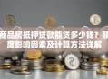 商品房抵押贷款能贷多少钱？额度影响因素及计算方法详解