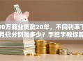 30万商业贷款20年，不同利率下月供分别是多少？手把手教你算清楚！