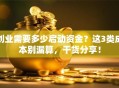 创业需要多少启动资金？这3类成本别漏算，干货分享！
