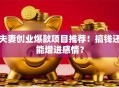 夫妻创业爆款项目推荐！搞钱还能增进感情？