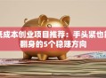 低成本创业项目推荐：手头紧也能翻身的5个稳赚方向