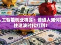 人工智能创业机会：普通人如何抓住这波时代红利？