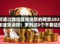 可通过微信直接贷款的网贷2025年速贷诀窍！罗列这5个不看征信借款500马上到账的