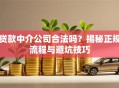 贷款中介公司合法吗？揭秘正规流程与避坑技巧