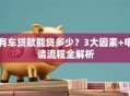 有车贷款能贷多少？3大因素+申请流程全解析