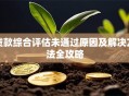 贷款综合评估未通过原因及解决方法全攻略