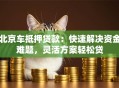 北京车抵押贷款：快速解决资金难题，灵活方案轻松贷