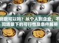 贷款可以吗？从个人到企业，不同场景下的可行性及条件解析