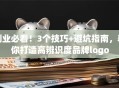 创业必看！3个技巧+避坑指南，教你打造高辨识度品牌logo