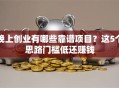 晚上创业有哪些靠谱项目？这5个思路门槛低还赚钱