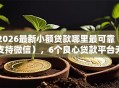 2026最新小额贷款哪里最可靠（支持微信），6个良心贷款平台无私分享
