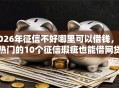 2026年征信不好哪里可以借钱，超热门的10个征信瑕疵也能借网贷轻松下款的口子推荐