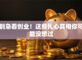 别急着创业！这些扎心真相你可能没想过