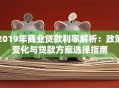 2019年商业贷款利率解析：政策变化与贷款方案选择指南