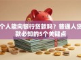 个人能向银行贷款吗？普通人贷款必知的5个关键点