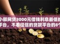 小额网贷3000元借钱利息最低的平台，不看征信的贷款平台的8个平台介绍