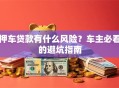 押车贷款有什么风险？车主必看的避坑指南