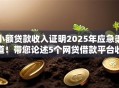 小额贷款收入证明2025年应急渠道！带您论述5个网贷借款平台收入证明
