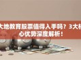 大地教育股票值得入手吗？3大核心优势深度解析！