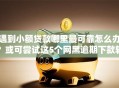 遇到小额贷款哪里最可靠怎么办？或可尝试这5个网黑逾期下款软件