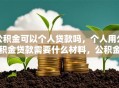 公积金可以个人贷款吗，个人用公积金贷款需要什么材料，公积金个人贷款好办吗