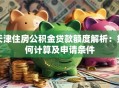 天津住房公积金贷款额度解析：如何计算及申请条件