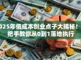 2025年低成本创业点子大揭秘！手把手教你从0到1落地执行