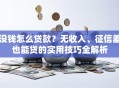 没钱怎么贷款？无收入、征信差也能贷的实用技巧全解析