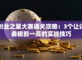 创业之星大赛通关攻略：3个让评委眼前一亮的实战技巧