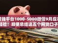 借钱平台1000-5000微信9月应急经验!顺便总结这五个网贷口子1000到5000微信 借钱平台1000-5000微信9月应急经验!顺便总结这五个网贷口子1000到5000微信