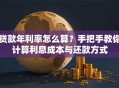 贷款年利率怎么算？手把手教你计算利息成本与还款方式