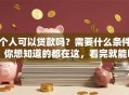 个人可以贷款吗？需要什么条件？你想知道的都在这，看完就能明白！