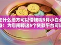 在什么地方可以借钱呢9月小白必备！为您阐释这5个贷款平台可以借网贷
