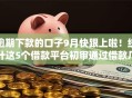 逾期下款的口子9月快跟上啦!统计这5个借款平台初审通过借款几率大 逾期下款的口子9月快跟上啦!统计这5个借款平台初审通过借款几率大