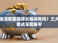 宝洁股票值得长期持有吗？三大看点深度解析