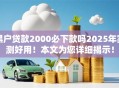 黑户贷款2000必下款吗2025年实测好用！本文为您详细揭示！