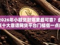 2026年小额贷款哪里最可靠？盘点十大靠谱网贷平台门槛低一点的口子