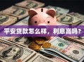 平安贷款怎么样，利息高吗？