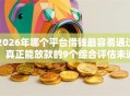 2026年哪个平台借钱最容易通过，真正能放款的9个综合评估未通过平台可以借钱推荐