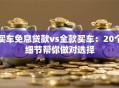买车免息贷款vs全款买车：20个细节帮你做对选择
