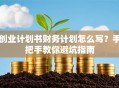 创业计划书财务计划怎么写？手把手教你避坑指南